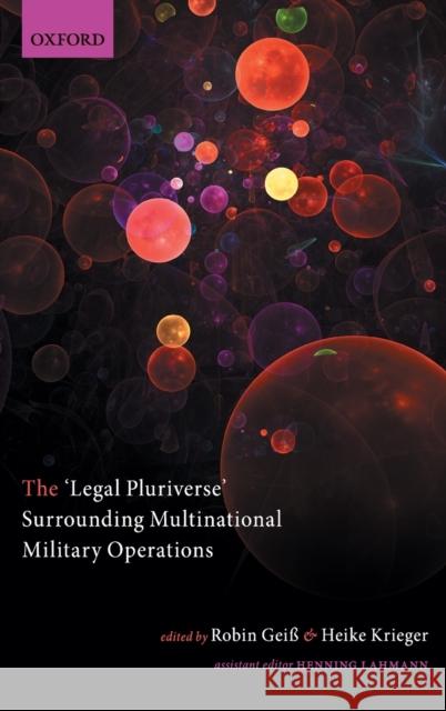 The 'Legal Pluriverse' Surrounding Multinational Military Operations Geiß, Robin 9780198842965 Oxford University Press, USA