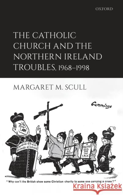 The Catholic Church and the Northern Ireland Troubles, 1968-1998 Margaret M. Scull 9780198843214 Oxford University Press, USA