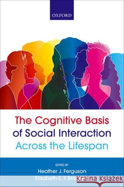 The Cognitive Basis of Social Interaction Across the Lifespan Ferguson, Heather J. 9780198843290 Oxford University Press, USA