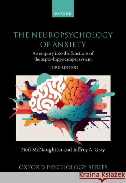 The Neuropsychology of Anxiety: An enquiry into the functions of the septo-hippocampal system Gray 9780198843313