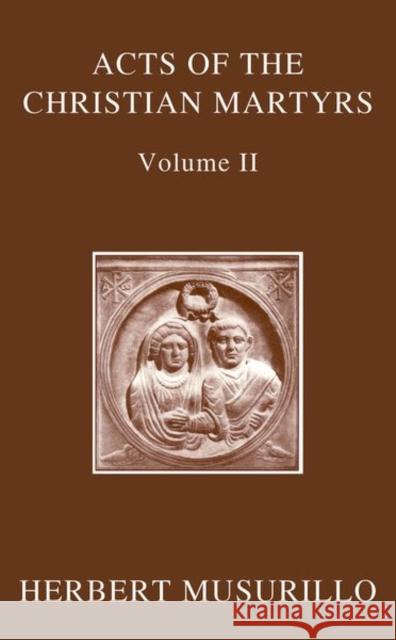 The Acts of the Christian Martyrs, Volume II Herbert A. Musurillo 9780198843368