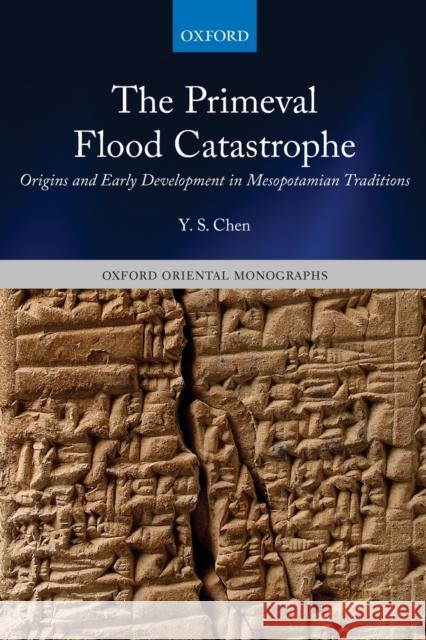 The Primeval Flood Catastrophe: Origins and Early Development in Mesopotamian Traditions Y. S. Chen 9780198843412 Oxford University Press, USA