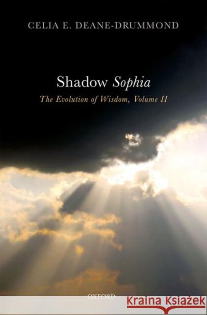 Shadow Sophia: Evolution of Wisdom, Volume 2 Celia E. Deane-Drummond 9780198843467 Oxford University Press, USA