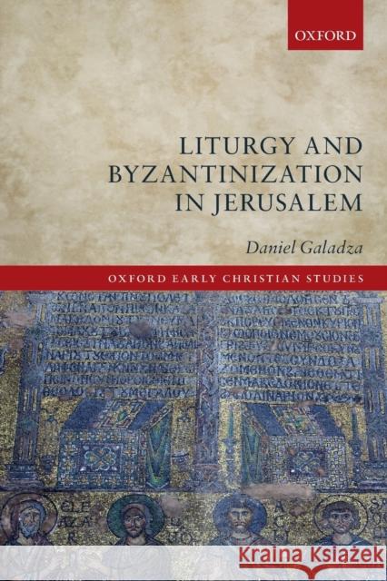 Liturgy and Byzantinization in Jerusalem Daniel Galadza 9780198843535 Oxford University Press, USA