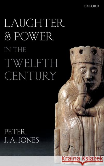 Laughter and Power in the Twelfth Century Peter J. a. Jones 9780198843542 Oxford University Press, USA