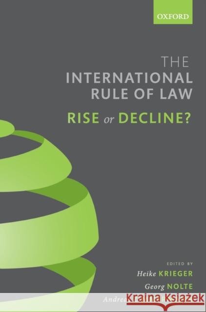 The International Rule of Law: Rise or Decline? Heike Krieger Georg Nolte Andreas Zimmermann 9780198843603 Oxford University Press, USA