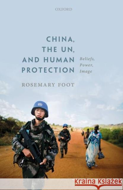 China, the Un, and Human Protection: Beliefs, Power, Image Foot, Rosemary 9780198843733
