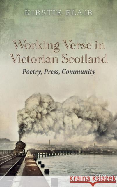 Working Verse in Victorian Scotland: Poetry, Press, Community Blair, Kirstie 9780198843795