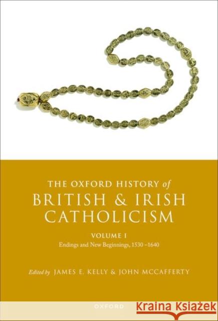The Oxford History of British and Irish Catholicism, Vol I: Endings and New Beginnings, 1530-1640  9780198843801 Oxford University Press