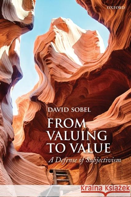 From Valuing to Value: A Defense of Subjectivism David Sobel (Syracuse University)   9780198843887