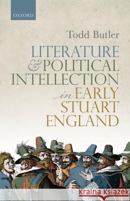 Literature and Political Intellection in Early Stuart England Todd Butler 9780198844068 Oxford University Press, USA