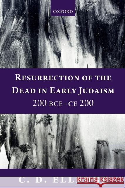 Resurrection of the Dead in Early Judaism, 200 Bce-Ce 200 Elledge, C. D. 9780198844099 Oxford University Press