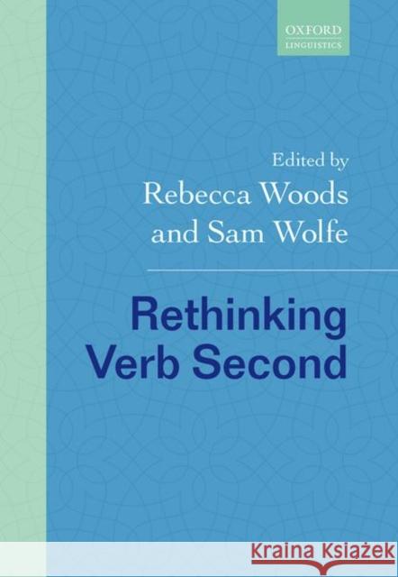 Rethinking Verb Second Rebecca Woods Sam Wolfe 9780198844303