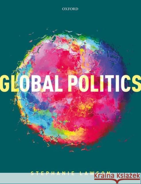 Global Politics Stephanie (Professor of Politics and International Studies at Macquarie University, Australia) Lawson 9780198844327