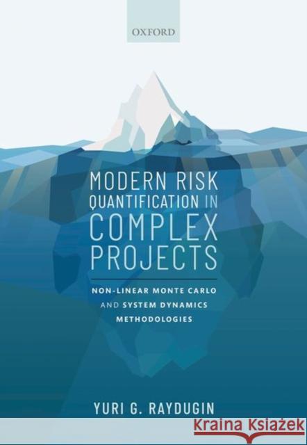 Modern Risk Quantification in Complex Projects: Non-Linear Monte Carlo and System Dynamics Methodologies Yuri Raydugin 9780198844334 Oxford University Press, USA