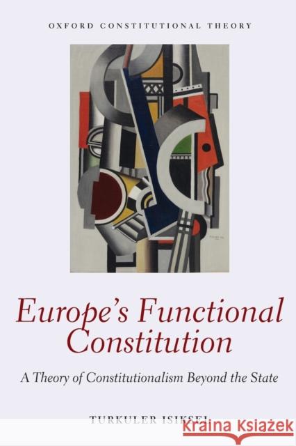 Europe's Functional Constitution: A Theory of Constitutionalism Beyond the State Turkuler Isiksel (Assistant Professor of   9780198844341 Oxford University Press