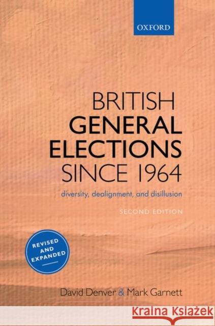 British General Elections Since 1964: Diversity, Dealignment, and Disillusion David Denver Mark Garnett 9780198844952