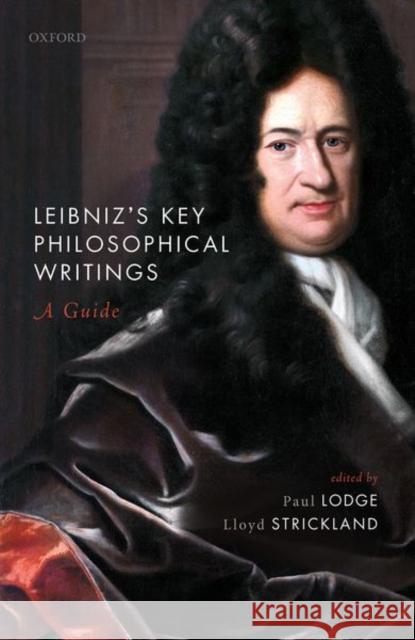 Leibniz's Key Philosophical Writings: A Guide Paul Lodge Lloyd Strickland 9780198844983