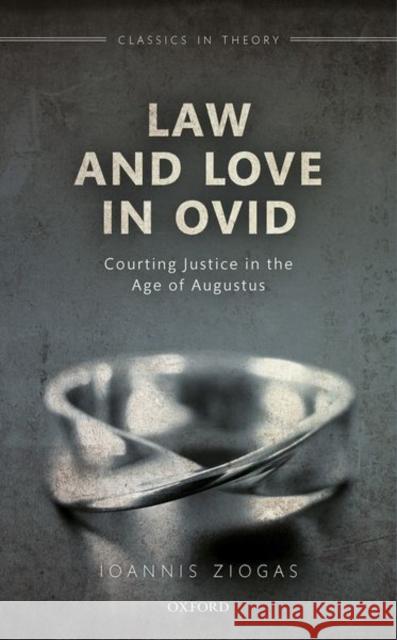 Law and Love in Ovid: Courting Justice in the Age of Augustus Ziogas, Ioannis 9780198845140