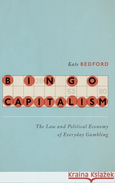 Bingo Capitalism: The Law and Political Economy of Everyday Gambling Kate Bedford 9780198845225 Oxford University Press, USA