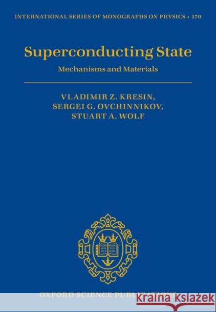 Superconducting State: Mechanisms and Materials Vladimir Kresin Sergei Ovchinnikov Stuart Wolf 9780198845331