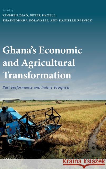 Ghana's Economic and Agricultural Transformation: Past Performance and Future Prospects Xinshen Diao Peter Hazell Shashidhara Kolavalli 9780198845348