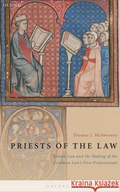 Priests of the Law: Roman Law and the Making of the Common Law's First Professionals Thomas J. McSweeney 9780198845454 Oxford University Press, USA