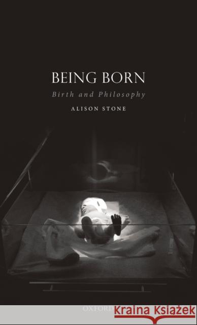 Being Born: Birth and Philosophy Alison Stone 9780198845782