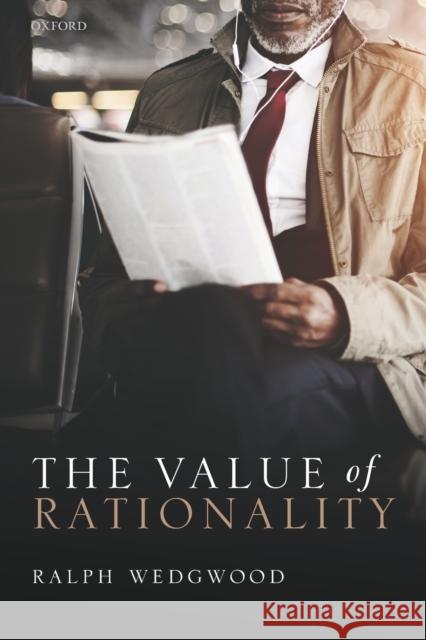The Value of Rationality Ralph Wedgwood 9780198845836 Oxford University Press, USA