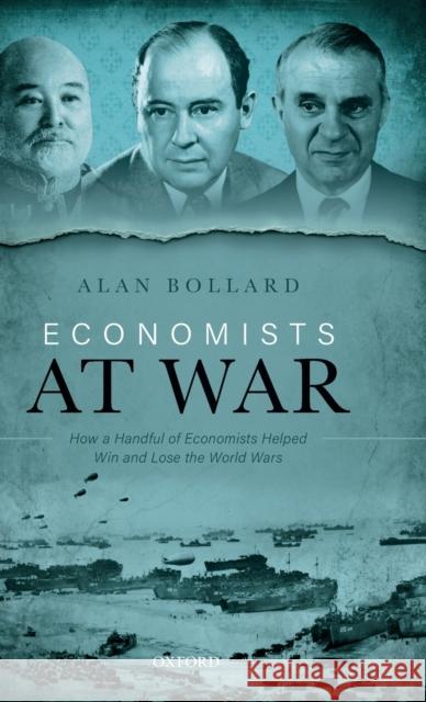 Economists at War: How a Handful of Economists Helped Win and Lose the World Wars Bollard, Alan 9780198846000