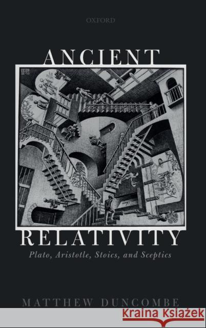 Ancient Relativity: Plato, Aristotle, Stoics, and Sceptics Matthew Duncombe 9780198846185 Oxford University Press, USA