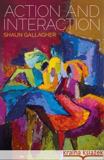 Action and Interaction Shaun Gallagher 9780198846345 Oxford University Press, USA