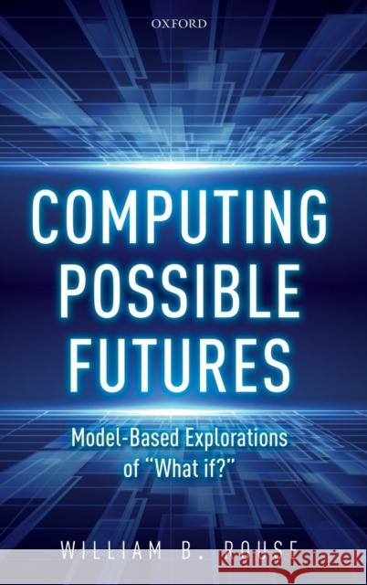 Computing Possible Futures William B. Rouse 9780198846420 Oxford University Press, USA