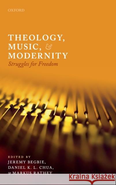Theology, Music, and Modernity: Struggles for Freedom Begbie, Jeremy 9780198846550