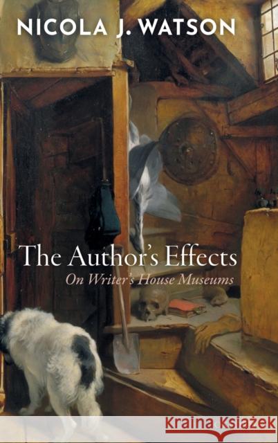 The Author's Effects: On Writer's House Museums Nicola J. Watson 9780198847571