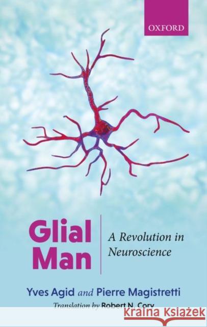 Glial Man: A Revolution in Neuroscience Agid, Yves 9780198847670