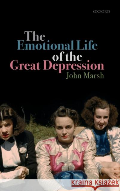The Emotional Life of the Great Depression John Marsh 9780198847731 Oxford University Press, USA