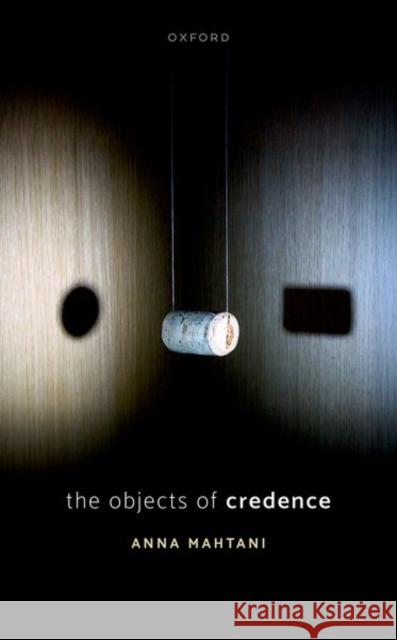 The Objects of Credence Anna (London School of Economics and Political Science) Mahtani 9780198847892