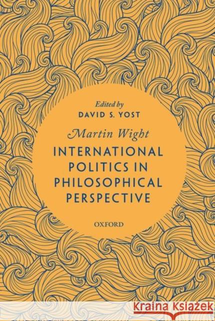 International Relations and Political Philosophy Martin Wight David S. Yost 9780198848219