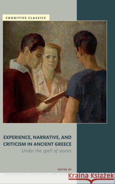 Experience, Narrative, and Criticism in Ancient Greece: Under the Spell of Stories Jonas Grethlein Luuk Huitink Aldo Tagliabue 9780198848295 Oxford University Press, USA