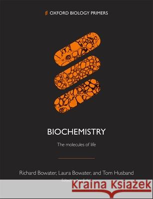Biochemistry: The molecules of life Richard Bowater (University of East Angl Laura Bowater (University of East Anglia Tom Husband (Norton Hill School) 9780198848394 
