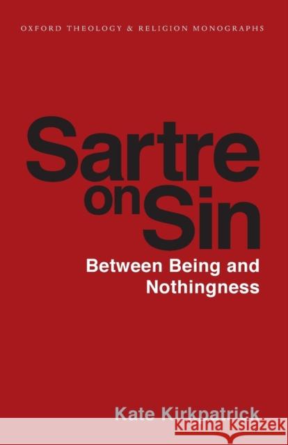 Sartre on Sin: Between Being and Nothingness Kate Kirkpatrick 9780198848868 Oxford University Press, USA