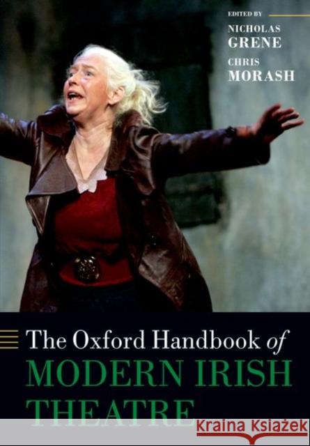 The Oxford Handbook of Modern Irish Theatre Nicholas Grene Chris Morash 9780198849445