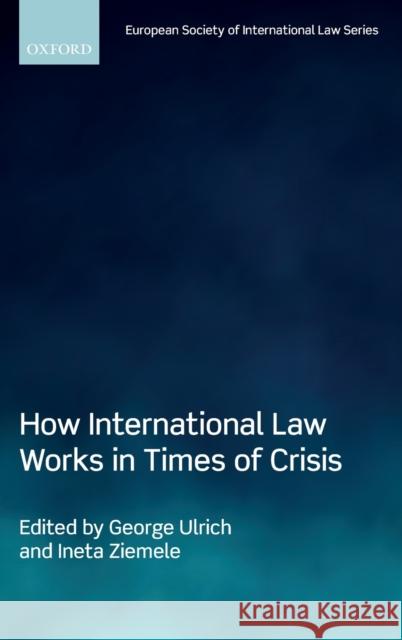 How International Law Works in Times of Crisis George Ulrich Ineta Ziemele 9780198849667