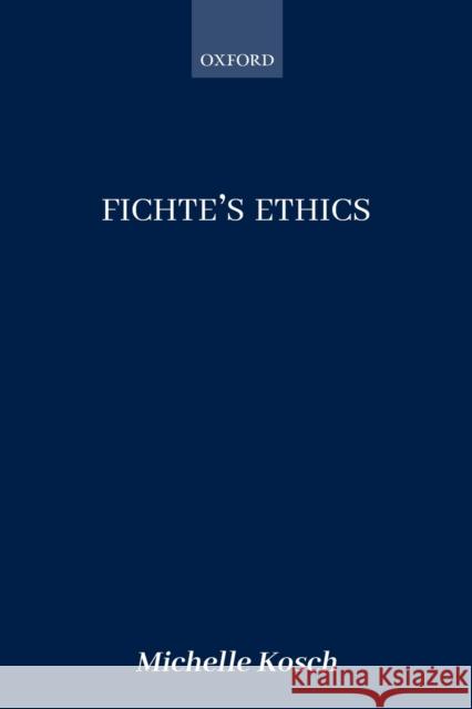 Fichte's Ethics Michelle Kosch (Cornell University)   9780198849759
