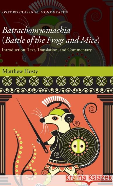 Batrachomyomachia (Battle of the Frogs and Mice): Introduction, Text, Translation, and Commentary Matthew Hosty 9780198849902