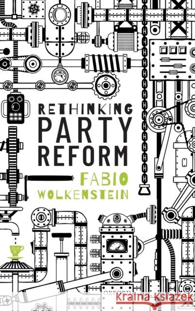 Rethinking Party Reform Fabio Wolkenstein 9780198849940