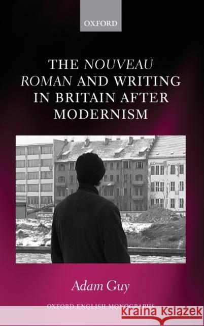 The Nouveau Roman and Writing in Britain After Modernism Adam Guy 9780198850007