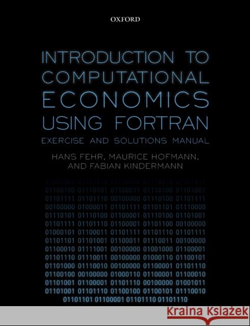 Introduction to Computational Economics Using FORTRAN: Exercise and Solutions Manual Hans Fehr Maurice Hofmann Fabian Kindermann 9780198850373 Oxford University Press, USA