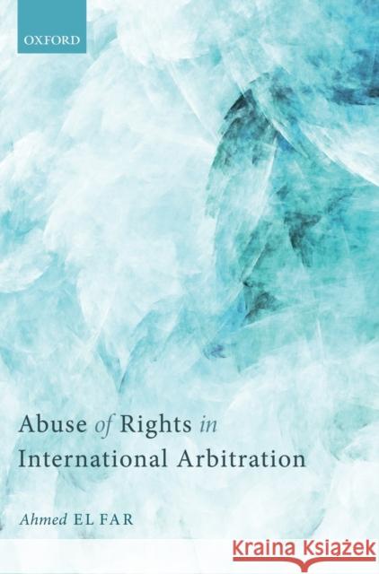 Abuse of Rights in International Arbitration Ahmed E 9780198850380 Oxford University Press, USA